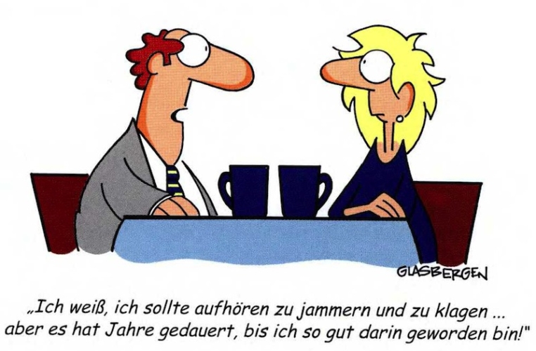 Im Tal des Jammerns schallt das Echo so schön Frauen jammern wegen